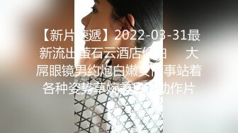 【新片速遞】2022-03-31最新流出萤石云酒店偷拍❤️大屌眼镜男约炮白嫩女同事站着各种姿势草婉美日本动作片