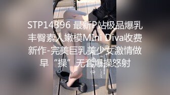 STP14396 最新P站极品爆乳丰臀素人嫩模MIni Diva收费新作-完美巨乳美少女激情做早“操”无套爆操怒射