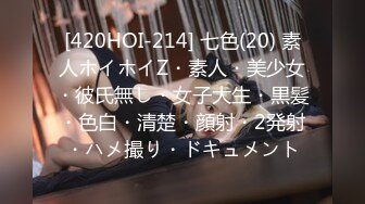 [420HOI-214] 七色(20) 素人ホイホイZ・素人・美少女・彼氏無し・女子大生・黒髪・色白・清楚・顔射・2発射・ハメ撮り・ドキュメント