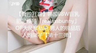 【臀控狂喜】韩国BBW巨乳肥尻模特「realassbunny」OF大尺度私拍 男人的极品后入炮架子【第十三弹】