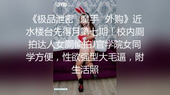 《极品泄密✿魔手✿外购》近水楼台先得月第七期！校内厕拍达人女厕偸拍J官学院女同学方便，性欲强型大毛逼，附生活照