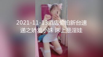 2021-11-13酒店偷拍新台速递之娇羞小妹 床上是淫娃