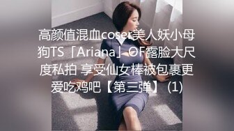 高颜值混血coser美人妖小母狗TS「Ariana」OF露脸大尺度私拍 享受仙女棒被包裹更爱吃鸡吧【第三弹】 (1)