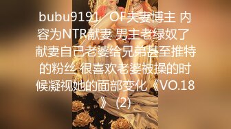 bubu9191✨OF夫妻博主 内容为NTR献妻 男主老绿奴了 献妻自己老婆给兄弟甚至推特的粉丝 很喜欢老婆被操的时候凝视她的面部变化《VO.18》 (2)