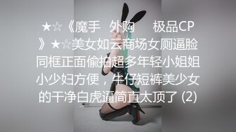 ★☆《魔手☛外购☀️极品CP》★☆美女如云商场女厕逼脸同框正面偸拍超多年轻小姐姐小少妇方便，牛仔短裤美少女的干净白虎逼简直太顶了 (2)