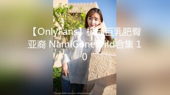 【OnlyFans】极品巨乳肥臀亚裔 NamiGoneWild合集 10