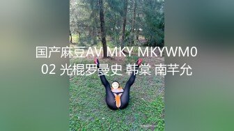 国产麻豆AV MKY MKYWM002 光棍罗曼史 韩棠 南芊允