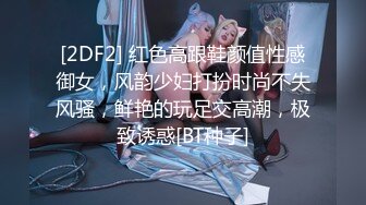 [2DF2] 红色高跟鞋颜值性感御女，风韵少妇打扮时尚不失风骚，鲜艳的玩足交高潮，极致诱惑[BT种子]