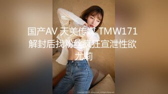 国产AV 天美传媒 TMW171 解封后找粉丝疯狂宣泄性欲 尤莉