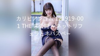 カリビアンコム 121919-001 THE 未公開 ～ネットリフェラとネバスペ～