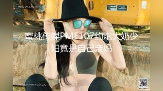 蜜桃传媒PME107约炮大奶少妇竟是自己亲妈