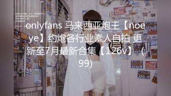 onlyfans 马来西亚炮王【noeye】约炮各行业素人自拍 更新至7月最新合集【126v】  (99)