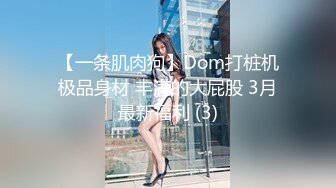 【一条肌肉狗】Dom打桩机极品身材 丰满的大屁股 3月最新福利 (3)