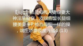 〖juju〗极品母狗人妻绿妻大神淫乱盛宴，皮肤白皙长腿细腰美妻多P 被当母狗一样的操，端庄娇妻极度淫骚4 (13)